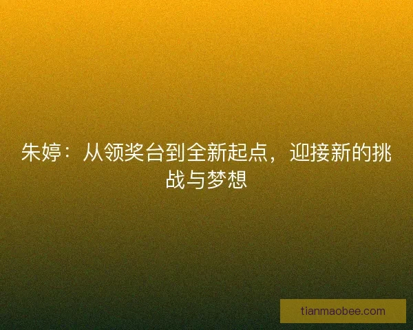 朱婷：从领奖台到全新起点，迎接新的挑战与梦想