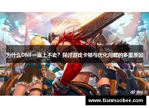 为什么DNF一直上不去？探讨游戏卡顿与优化问题的多重原因