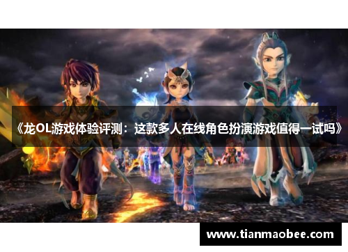 《龙OL游戏体验评测：这款多人在线角色扮演游戏值得一试吗》