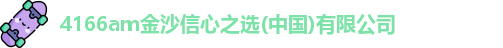 4166am金沙信心之选(中国)有限公司